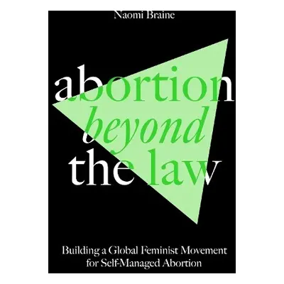 Abortion Beyond the Law - Braine, Naomi