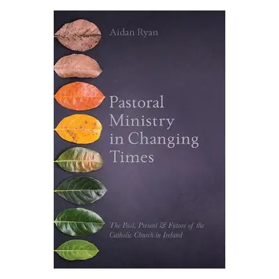 Pastoral Ministry in Changing Times - Ryan, Aidan