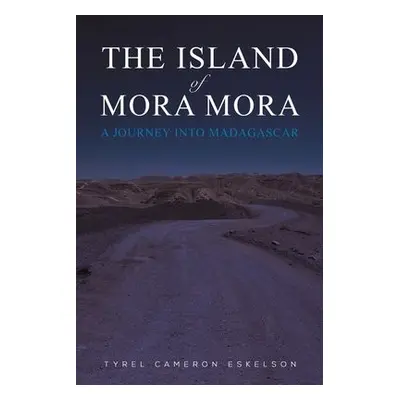 Island of Mora Mora: A Journey into Madagascar - Eskelson, Tyrel Cameron