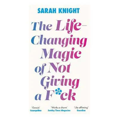 Life-Changing Magic of Not Giving a F**k - Knight, Sarah