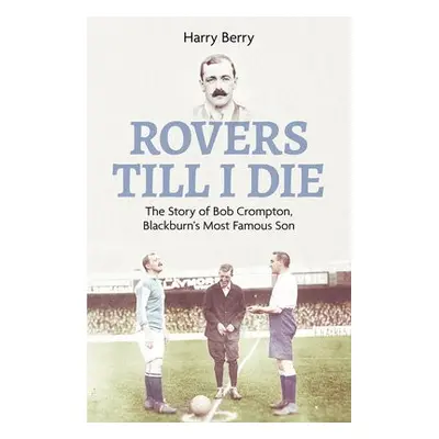 Rovers Till I Die - Berry, Harry