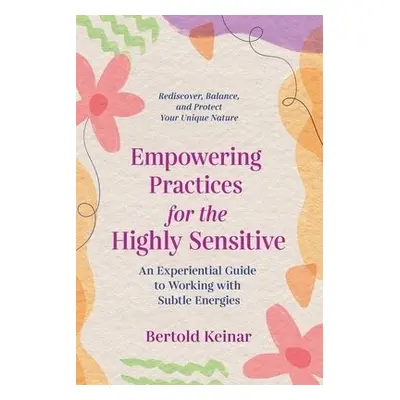 Empowering Practices for the Highly Sensitive - Keinar, Bertold