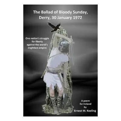 BALLAD OF BLOODY SUNDAY, DERRY, 30 JANUARY 1972 - Keeling, Ernest M.