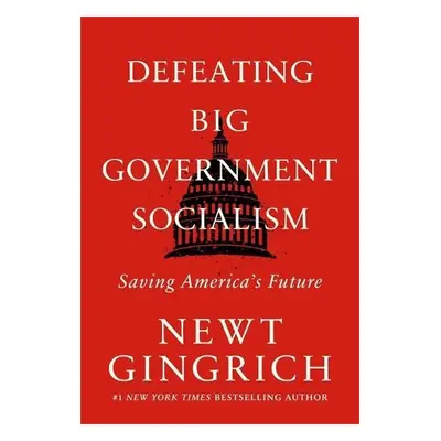 Defeating Big Government Socialism - Gingrich, Newt