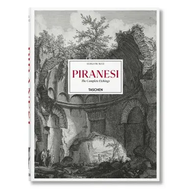 Piranesi. The Complete Etchings - Ficacci, Luigi