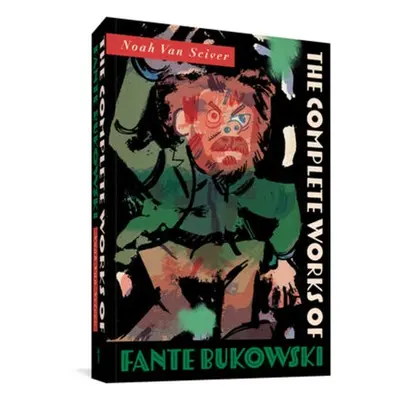 Complete Works of Fante Bukowski - Sciver, Noah Van