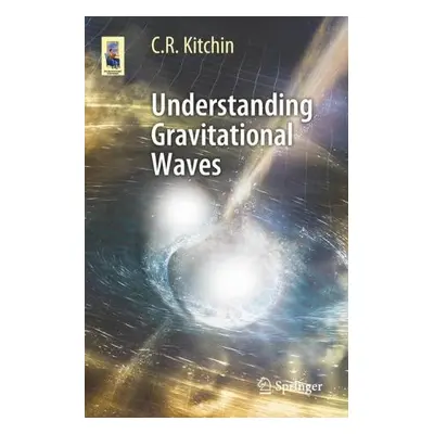 Understanding Gravitational Waves - Kitchin, C. R.