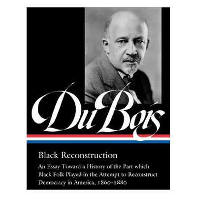 W.E.B. Du Bois: Black Reconstruction (LOA #350) - Du Bois, W.E.B. a Foner, Eric a Gates, Henry L