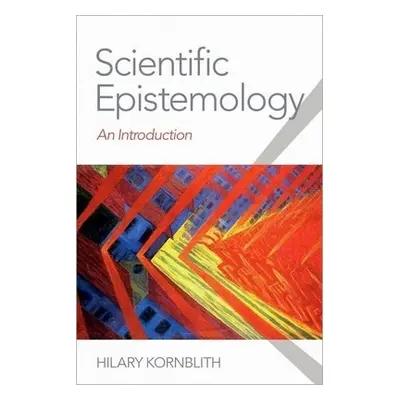 Scientific Epistemology - Kornblith, Hilary (Professor of Philosophy, Professor of Philosophy, U