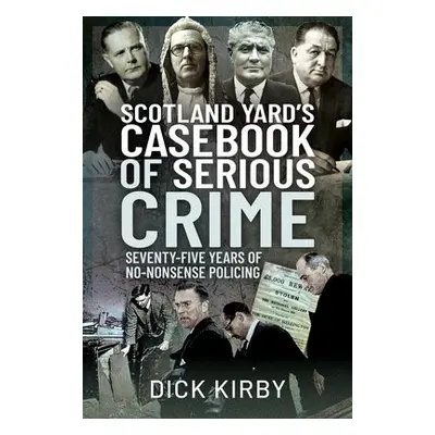 Scotland Yard's Casebook of Serious Crime - Kirby, Dick