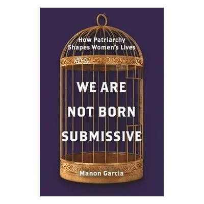 We Are Not Born Submissive - Garcia, Manon