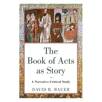 Book of Acts as Story – A Narrative–Critical Study - Bauer, David R.