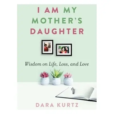 I Am My Mother’s Daughter - Kurtz, Dara