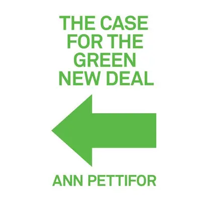 Case for the Green New Deal - Pettifor, Ann