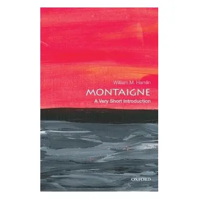 Montaigne: A Very Short Introduction - Hamlin, William M. (Professor of English, Professor of En