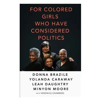 For Colored Girls Who Have Considered Politics - Brazile, Donna a Caraway, Yolanda a Daughtry, L