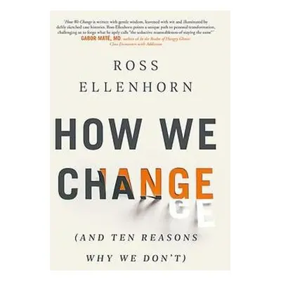 How We Change (and 10 Reasons Why We Don't) - Ellenhorn, Dr Ross