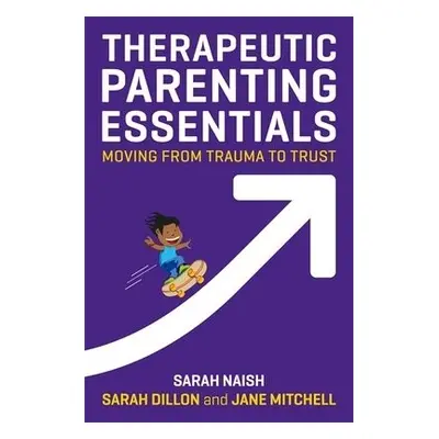 Therapeutic Parenting Essentials - Naish, Sarah a Dillon, Sarah a Mitchell, Jane