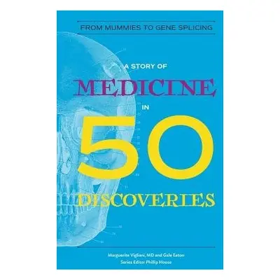 Story of Medicine in 50 Discoveries - Vigliani, Marguerite, M. D. a Eaton, Gale