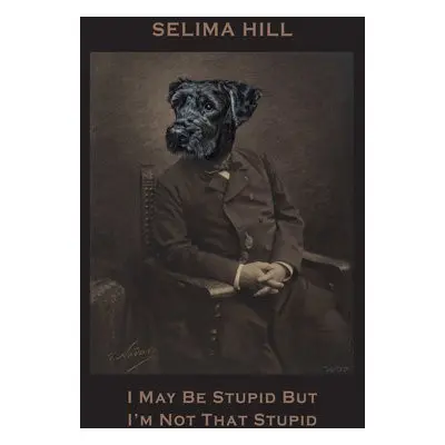 I May Be Stupid But I'm Not That Stupid - Hill, Selima