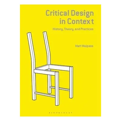 Critical Design in Context - Malpass, Matt (Senior Lecturer and Research Fellow)