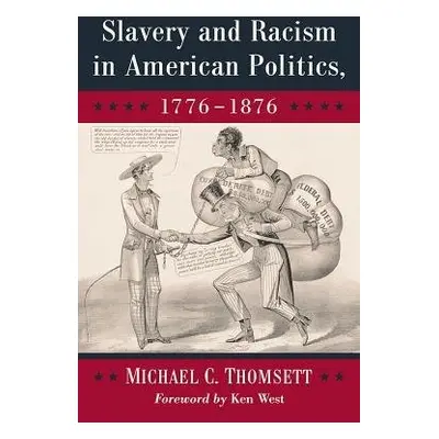 Slavery and Racism in American Politics, 1776-1876 - Thomsett, Michael C.