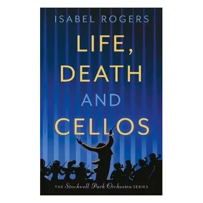 Life, Death and Cellos - Rogers, Isabel