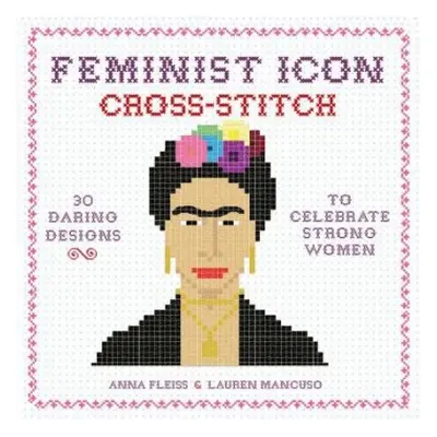 Feminist Icon Cross-Stitch - Fleiss, Anna a Mancuso, Lauren