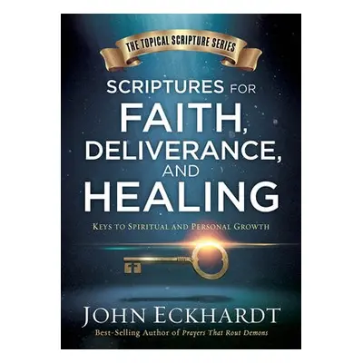 Scriptures For Faith, Deliverance, And Healing - Eckhardt, John