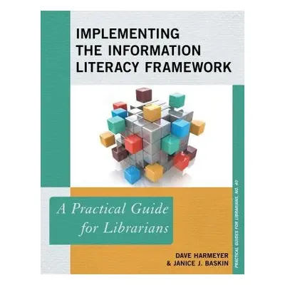 Implementing the Information Literacy Framework - Harmeyer, Dave a Baskin, Janice J.