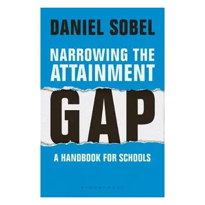 Narrowing the Attainment Gap: A handbook for schools - Sobel, Daniel