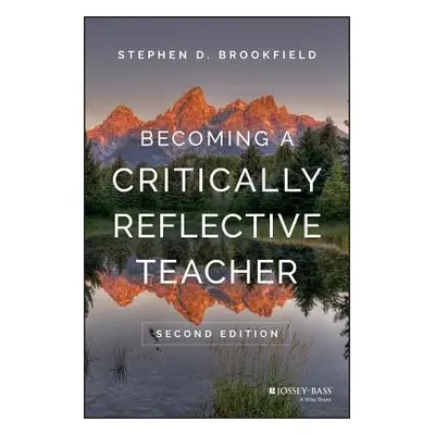 Becoming a Critically Reflective Teacher - Brookfield, Stephen D. (University of St. Thomas, Min