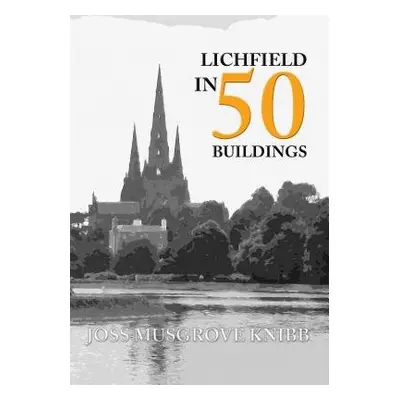 Lichfield in 50 Buildings - Musgrove Knibb, Joss