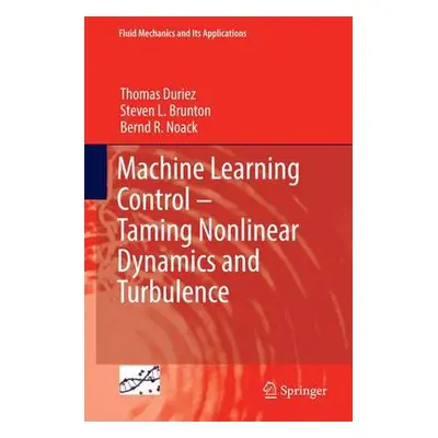 Machine Learning Control – Taming Nonlinear Dynamics and Turbulence - Duriez, Thomas a Brunton, 