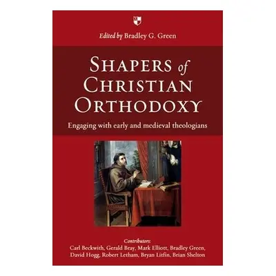 Shapers of Christian Orthodoxy - Green, Bradley G (Author)