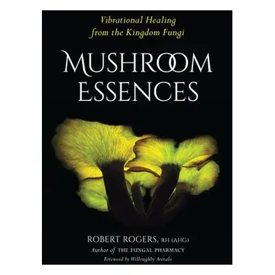 Mushroom Essences - Rogers, Robert