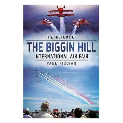 History of the Biggin Hill International Air Fair - Fiddian, Paul