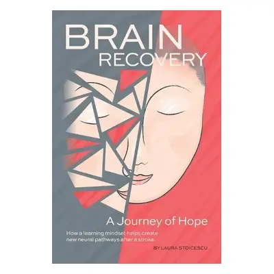 Brain Recovery-A Journey of Hope - Stoicescu, Laura