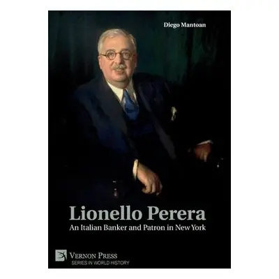 Lionello Perera: An Italian Banker and Patron in New York - Mantoan, Diego