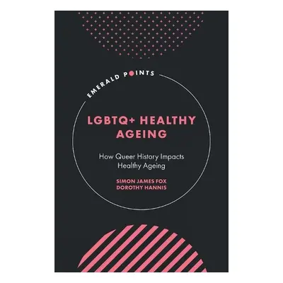 LGBTQ+ Healthy Ageing - Fox, Simon James (Teesside University, UK) a Hannis, Dorothy (Teesside U