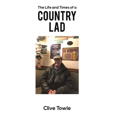 Life and Times of a Country Lad - Towle, Clive