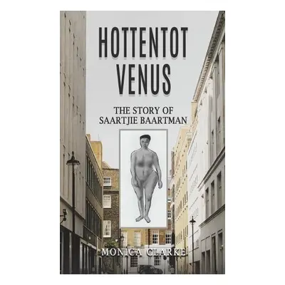 Hottentot Venus – The Story of Saartjie Baartman - Clarke, Monica