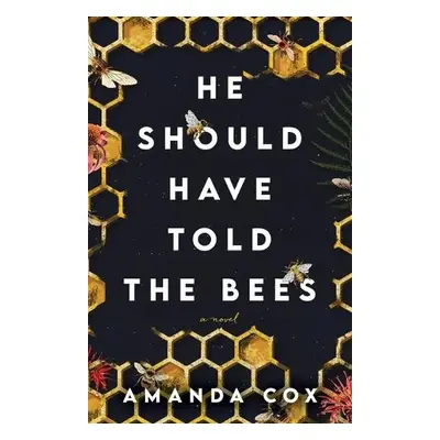 He Should Have Told the Bees – A Novel - Cox, Amanda