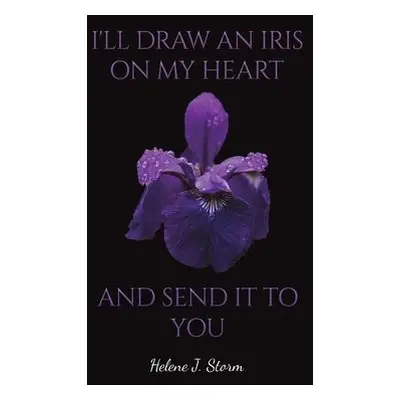 I'll Draw an Iris on my Heart and send it to You - Storm, Helene J.