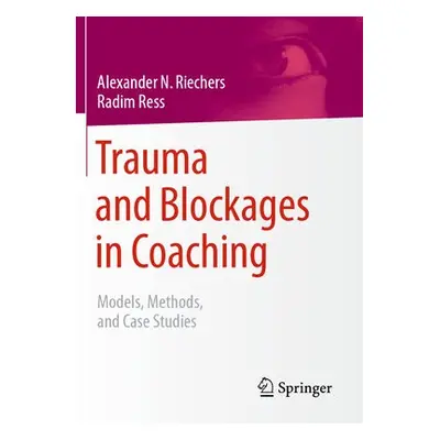 Trauma and Blockages in Coaching - Riechers, Alexander N. a Ress, Radim