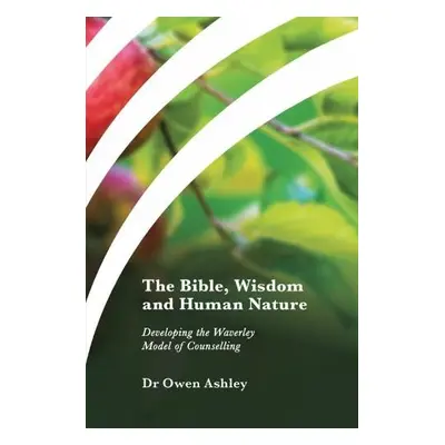 Bible, Wisdom and Human Nature - Ashley, Dr Owen