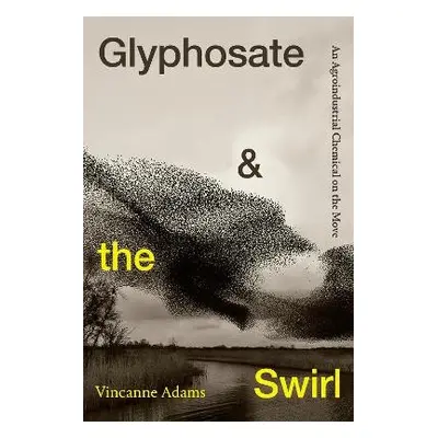 Glyphosate and the Swirl - Adams, Vincanne