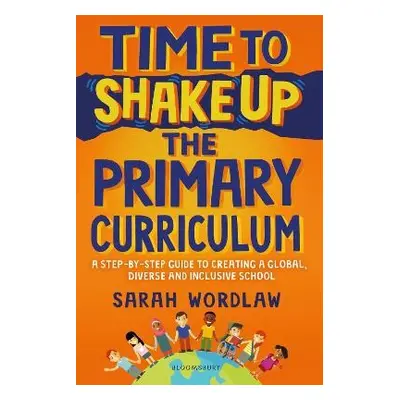 Time to Shake Up the Primary Curriculum - Wordlaw, Sarah