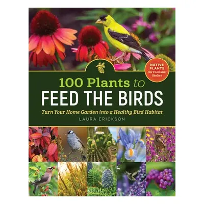 100 Plants to Feed the Birds - Erickson, Laura