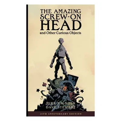 Amazing Screw-On Head and Other Curious Objects (Anniversary Edition) - Mignola, Mike